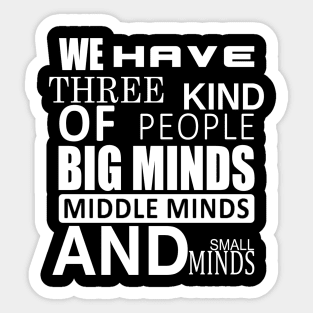 We Have three kinds of people big minds middle minds and small minds Sticker